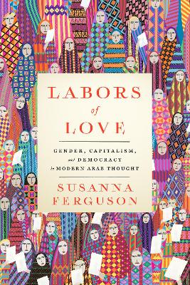 Labors of Love: Gender, Capitalism, and Democracy in Modern Arab Thought