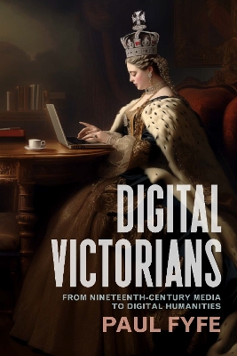 Digital Victorians: From Nineteenth-Century Media to Digital Humanities New edition