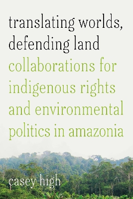 Translating Worlds, Defending Land: Collaborations for Indigenous Rights and Environmental Politics in Amazonia