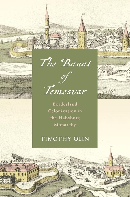 Banat of Temesvar: Borderland Colonization in the Habsburg Monarchy