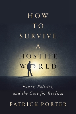 How to Survive a Hostile World: Power, Politics, and the Case for Realism New edition