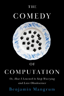 Comedy of Computation: Or, How I Learned to Stop Worrying and Love Obsolescence New edition