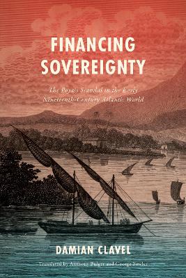 Financing Sovereignty: The Poyais Scandal in the Early Nineteenth-Century Atlantic World New edition