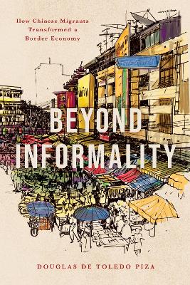 Beyond Informality: How Chinese Migrants Transformed a Border Economy New edition