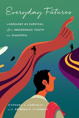 Everyday Futures: Language As Survival for Indigenous Youth in Diaspora New edition