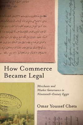 How Commerce Became Legal: Merchants and Market Governance in Nineteenth-Century Egypt New edition