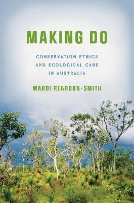 Making Do: Conservation Ethics and Ecological Care in Australia New edition