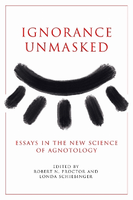 Ignorance Unmasked: Essays in the New Science of Agnotology New edition