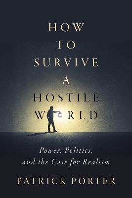 How to Survive a Hostile World: Power, Politics, and the Case for Realism New edition