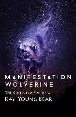 Manifestation Wolverine: The Collected Poetry of Ray Young Bear