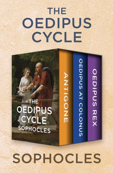 Oedipus Cycle: Antigone, Oedipus at Colonus, and Oedipus Rex