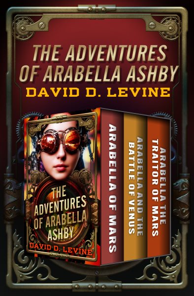 Adventures of Arabella Ashby: Arabella of Mars, Arabella and the Battle of Venus, and Arabella the Traitor of Mars