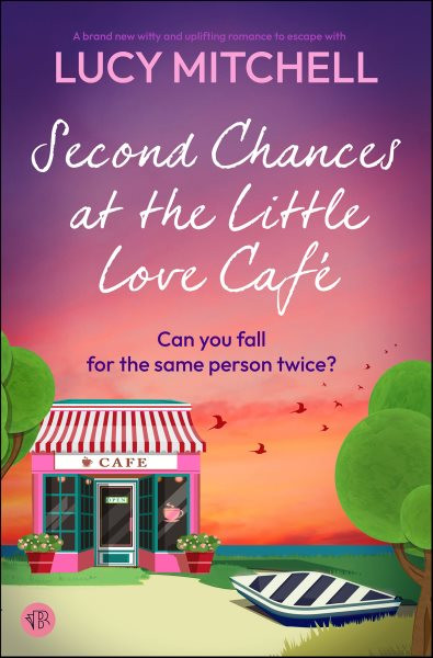 Second Chances at the Little Love Cafe: A brand new witty and uplifting romance to escape with