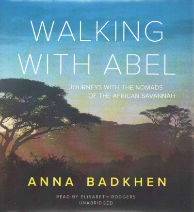 Walking with Abel: Journeys with the Nomads of the African Savannah Unabridged edition