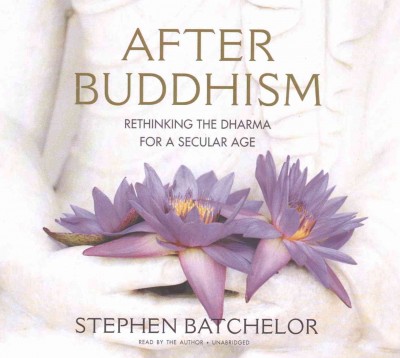 After Buddhism Lib/E: Rethinking the Dharma for a Secular Age Unabridged edition