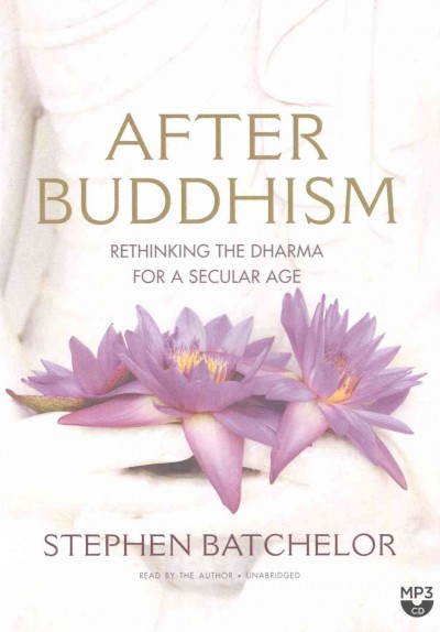 After Buddhism: Rethinking the Dharma for a Secular Age Unabridged edition