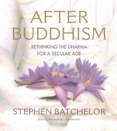 After Buddhism: Rethinking the Dharma for a Secular Age Unabridged edition