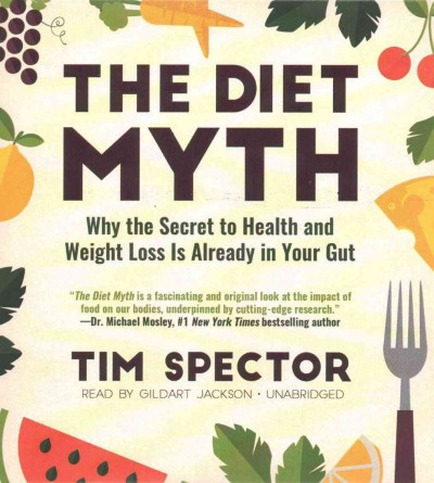 Diet Myth: Why the Secret to Health and Weight Loss Is Already in Your Gut