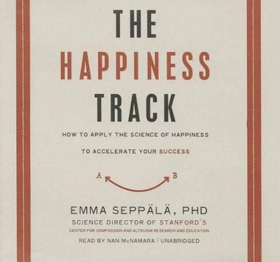 Happiness Track Lib/E: How to Apply the Science of Happiness to Accelerate Your Success Unabridged edition