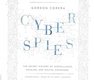 Cyberspies: The Secret History of Surveillance, Hacking, and Digital Espionage Library Edition