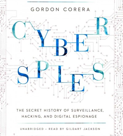 Cyberspies: The Secret History of Surveillance, Hacking, and Digital Espionage