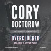 Overclocked: More Stories of the Future Present Library Edition