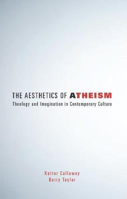 Aesthetics of Atheism: Theology and Imagination in Contemporary Culture