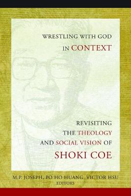 Wrestling with God in Context: Revisiting the Theology and Social Vision of Shoki Coe