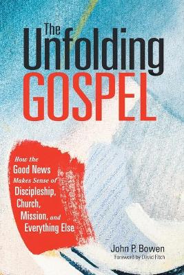 Unfolding Gospel: How the Good News Makes Sense of Discipleship, Church, Mission, and Everything Else