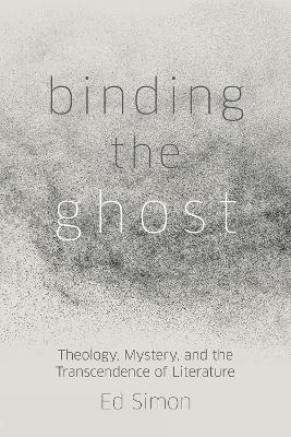Binding the Ghost: Theology, Mystery, and the Transcendence of Literature