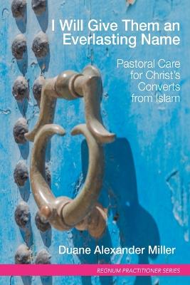 I Will Give Them an Everlasting Name: Pastoral Care for Christ's Converts from Islam