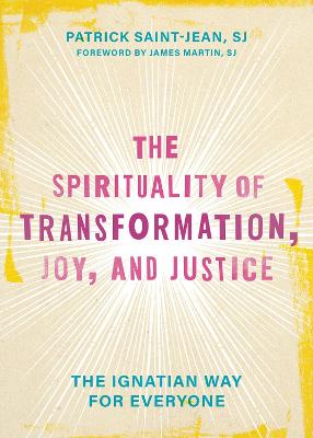 Spirituality of Transformation, Joy, and Justice: The Ignatian Way for Everyone