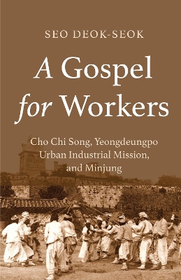Gospel for Workers: Cho Chi Song, Yeongdeungpo Urban Industrial Mission, and Minjung