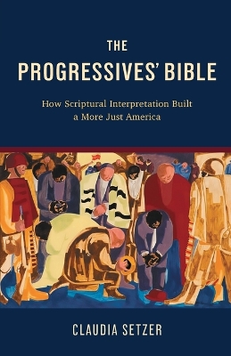 Progressives' Bible: How Scriptural Interpretation Built a More Just America