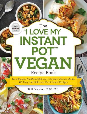 &quote;I Love My Instant Pot(R)&quote; Vegan Recipe Book: From Banana Nut Bread Oatmeal to Creamy Thyme Polenta, 175 Easy and Delicious Plant-Based Recipes
