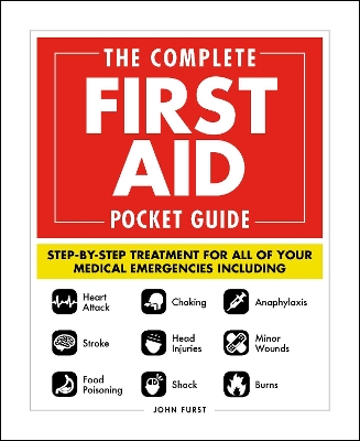 Complete First Aid Pocket Guide: Step-by-Step Treatment for All of Your Medical Emergencies Including  * Heart Attack  * Stroke * Food Poisoning  * Choking * Head Injuries  * Shock * Anaphylaxis * Minor Wounds  * Burns