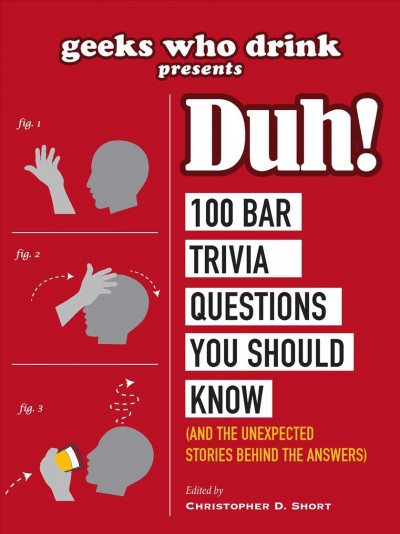 Geeks Who Drink Presents: Duh!: 100 Bar Trivia Questions You Should Know (and the Unexpected Stories Behind  the Answers)