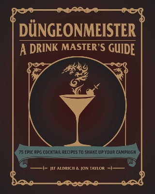 Düngeonmeister: 75 Epic RPG Cocktail Recipes to Shake Up Your Campaign