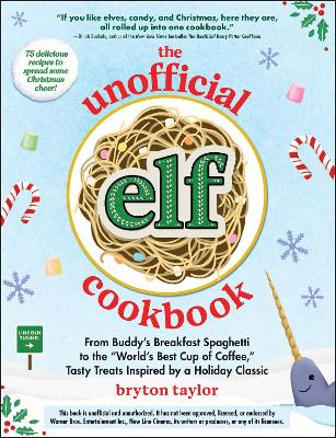 Unofficial Elf Cookbook: From Buddy's Breakfast Spaghetti to the World's Best Cup of Coffee, Tasty  Treats Inspired by a Holiday Classic
