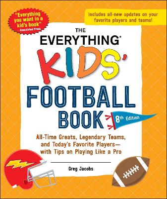 Everything Kids' Football Book, 8th Edition: All-Time Greats, Legendary Teams, and Today's Favorite Players-with Tips on Playing Like a Pro