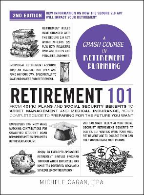 Retirement 101, 2nd Edition: From 401(k) Plans and Social Security Benefits to Asset Management and  Medical Insurance, Your Complete Guide to Preparing for the Future You Want