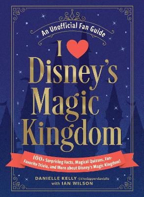 I Love Disney's Magic Kingdom: 100plus Surprising Facts, Magical Quizzes, Fan-Favorite Trivia, and More about  Disney's Magic Kingdom!