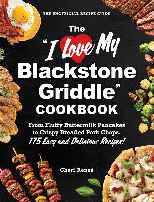 I Love My Blackstone Griddle Cookbook: From Fluffy Buttermilk Pancakes to Crispy Breaded Pork Chops, 175 Easy and  Delicious Recipes!
