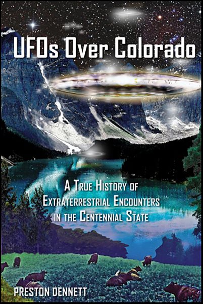 UFOs Over Colorado: A True History of Extraterrestrial Encounters in the Centennial State