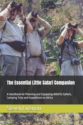 Essential Little Safari Companion: A Handbook for Planning and Equipping Wildlife Safaris, Camping Trips and  Expeditions to Africa