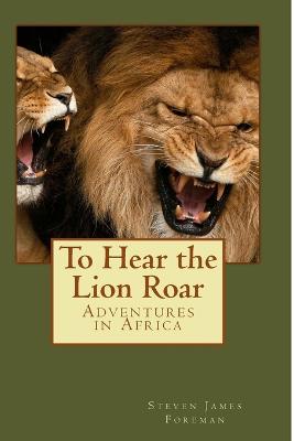 To Hear the Lion Roar: Adventures in Africa