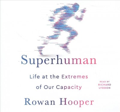 Superhuman: Life at the Extremes of Our Capacity
