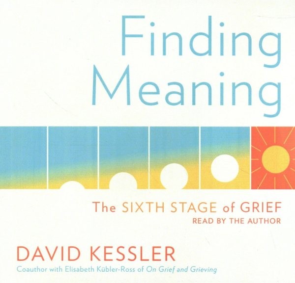 Finding Meaning: The Sixth Stage of Grief