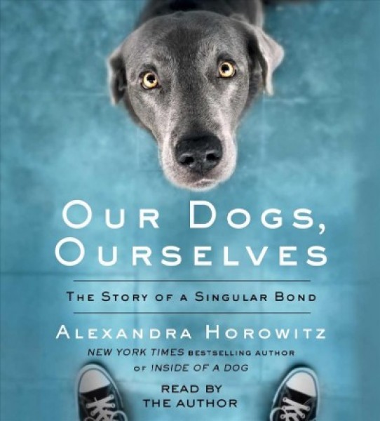 Our Dogs, Ourselves: The Story of a Singular Bond Unabridged edition