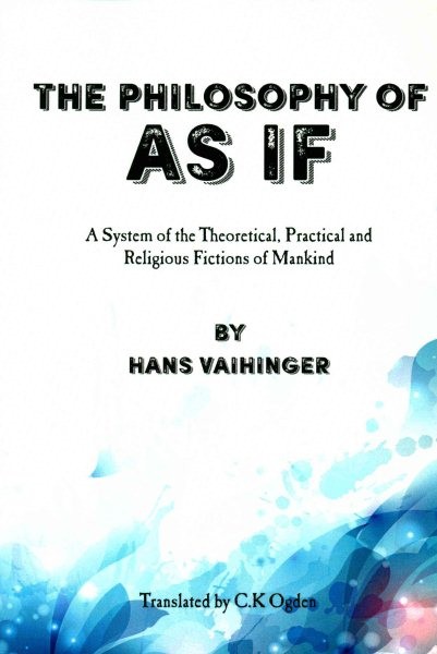 Philosophy of As If: A System of the Theoretical, Practical and Religious Fictions of Mankind